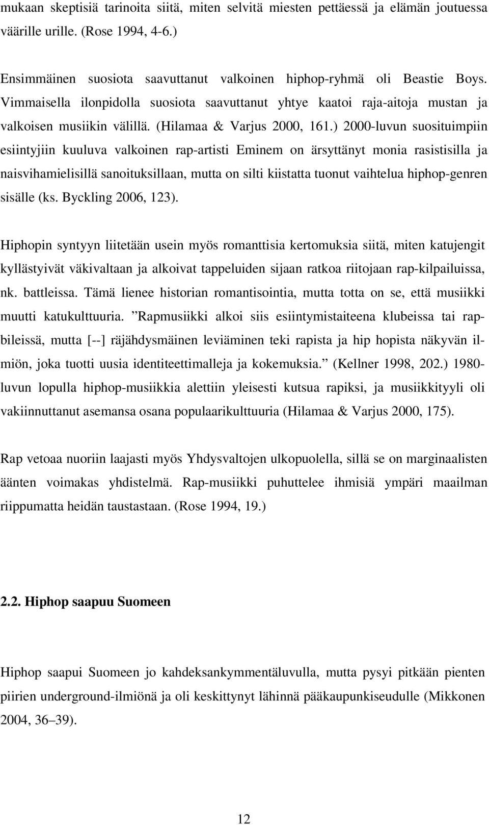 ) 2000-luvun suosituimpiin esiintyjiin kuuluva valkoinen rap-artisti Eminem on ärsyttänyt monia rasistisilla ja naisvihamielisillä sanoituksillaan, mutta on silti kiistatta tuonut vaihtelua