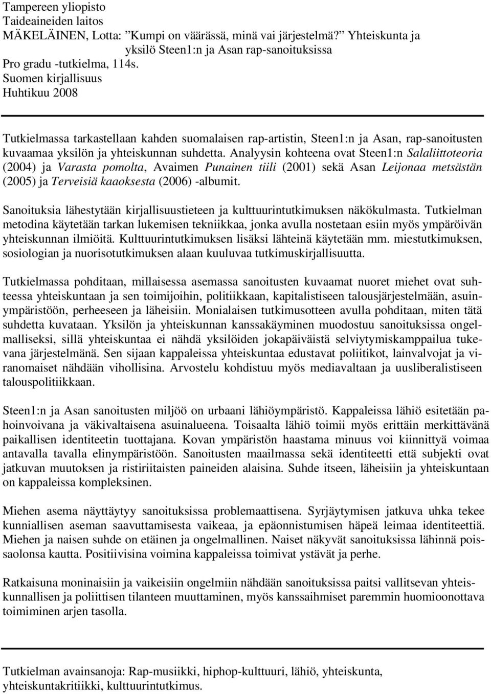 Analyysin kohteena ovat Steen1:n Salaliittoteoria (2004) ja Varasta pomolta, Avaimen Punainen tiili (2001) sekä Asan Leijonaa metsästän (2005) ja Terveisiä kaaoksesta (2006) -albumit.