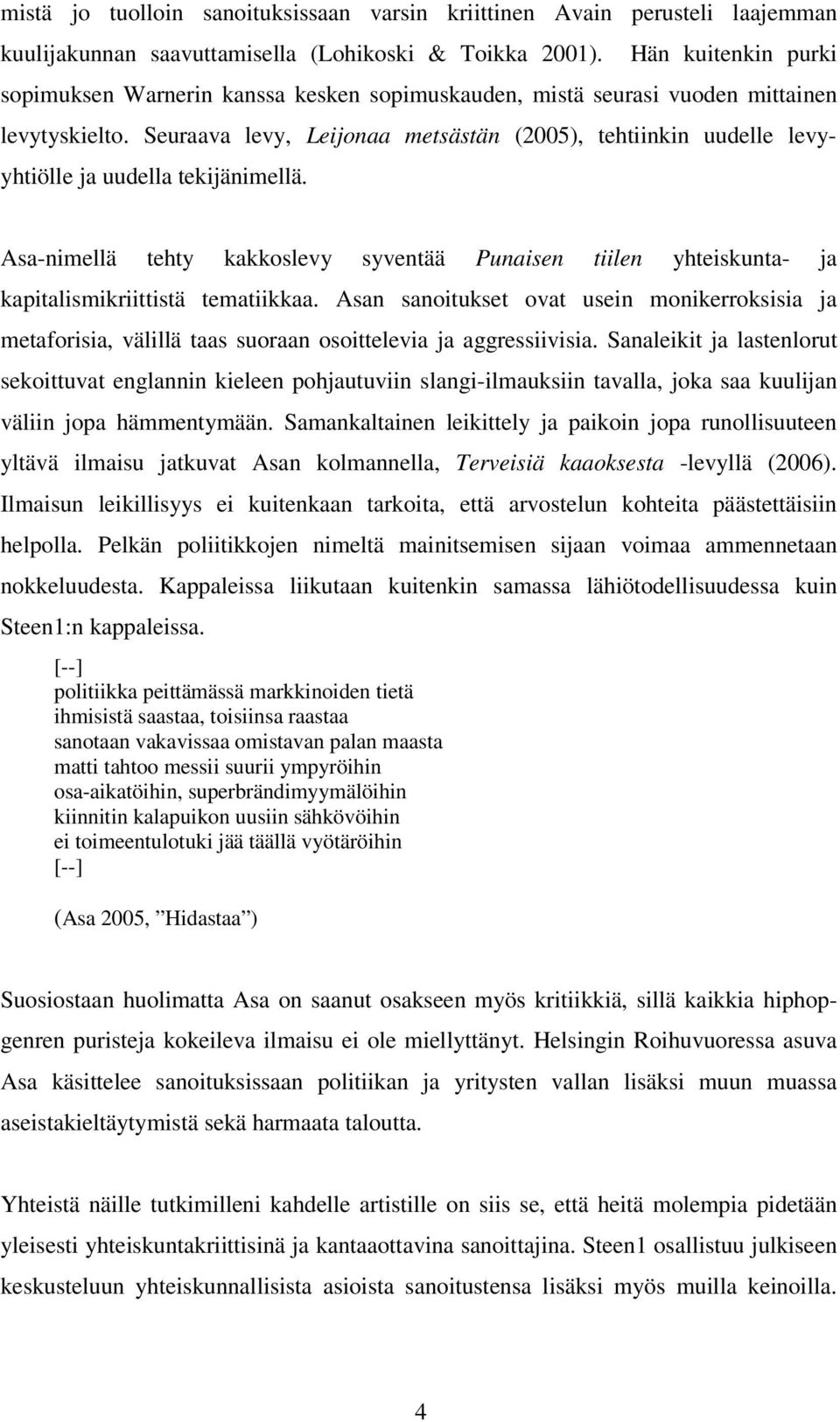 Seuraava levy, Leijonaa metsästän (2005), tehtiinkin uudelle levyyhtiölle ja uudella tekijänimellä.