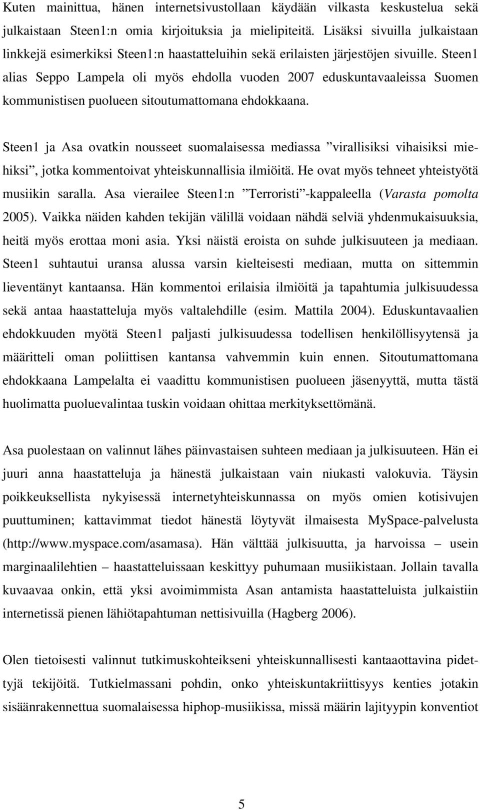 Steen1 alias Seppo Lampela oli myös ehdolla vuoden 2007 eduskuntavaaleissa Suomen kommunistisen puolueen sitoutumattomana ehdokkaana.