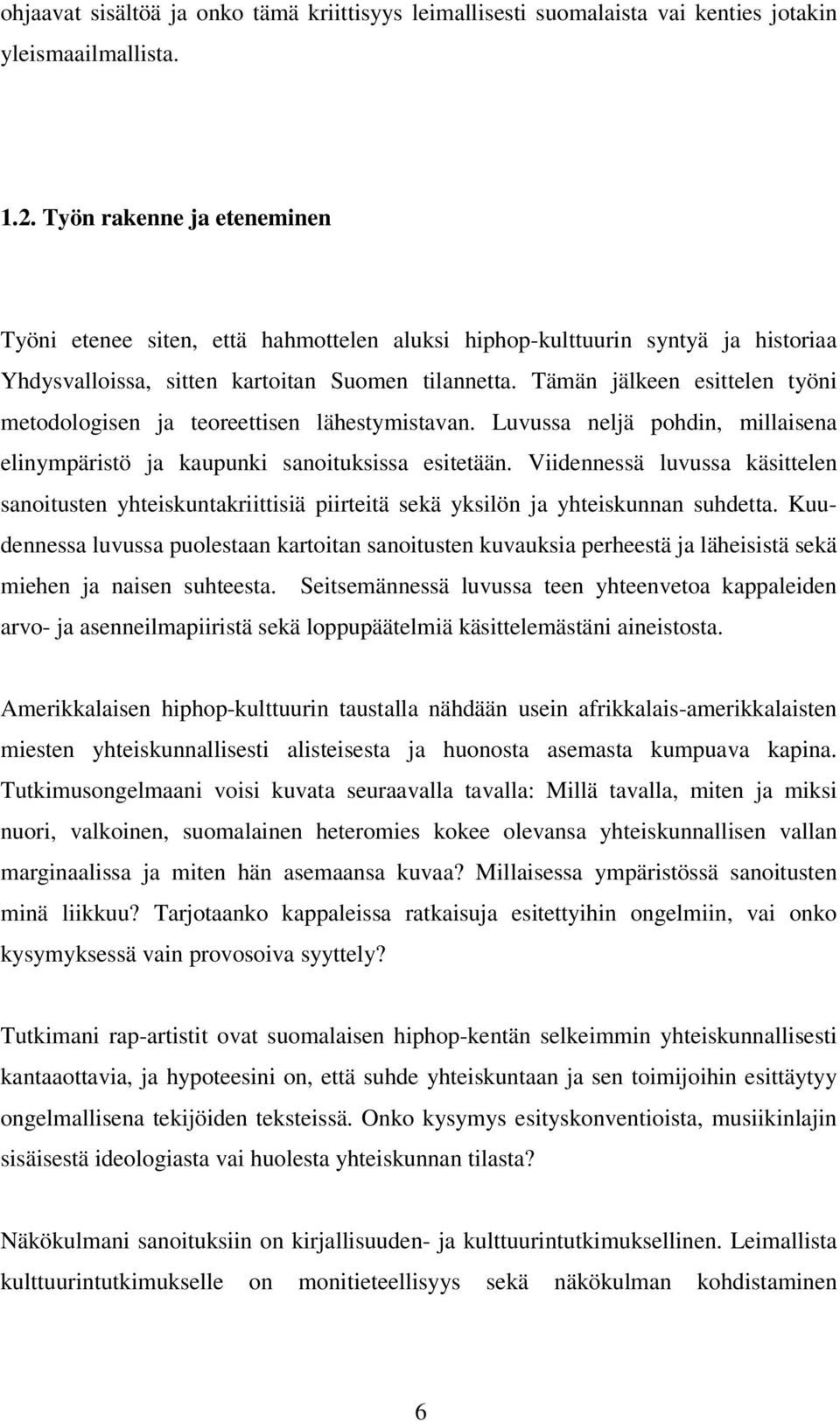 Tämän jälkeen esittelen työni metodologisen ja teoreettisen lähestymistavan. Luvussa neljä pohdin, millaisena elinympäristö ja kaupunki sanoituksissa esitetään.