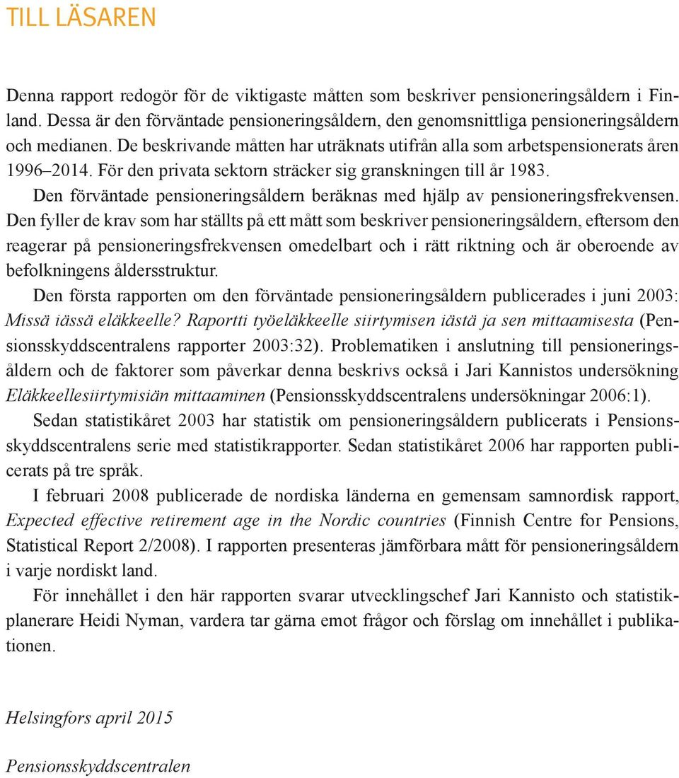 För den privata sektorn sträcker sig granskningen till år 1983. Den förväntade pensioneringsåldern beräknas med hjälp av pensioneringsfrekvensen.