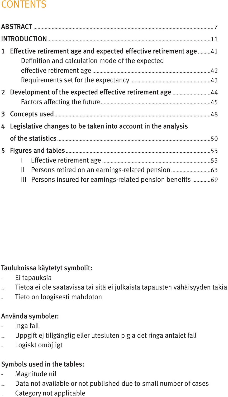 ..48 4 Legislative changes to be taken into account in the analysis of the statistics...50 5 Figures and tables...53 I Effective retirement age...53 II Persons retired on an earnings-related pension.
