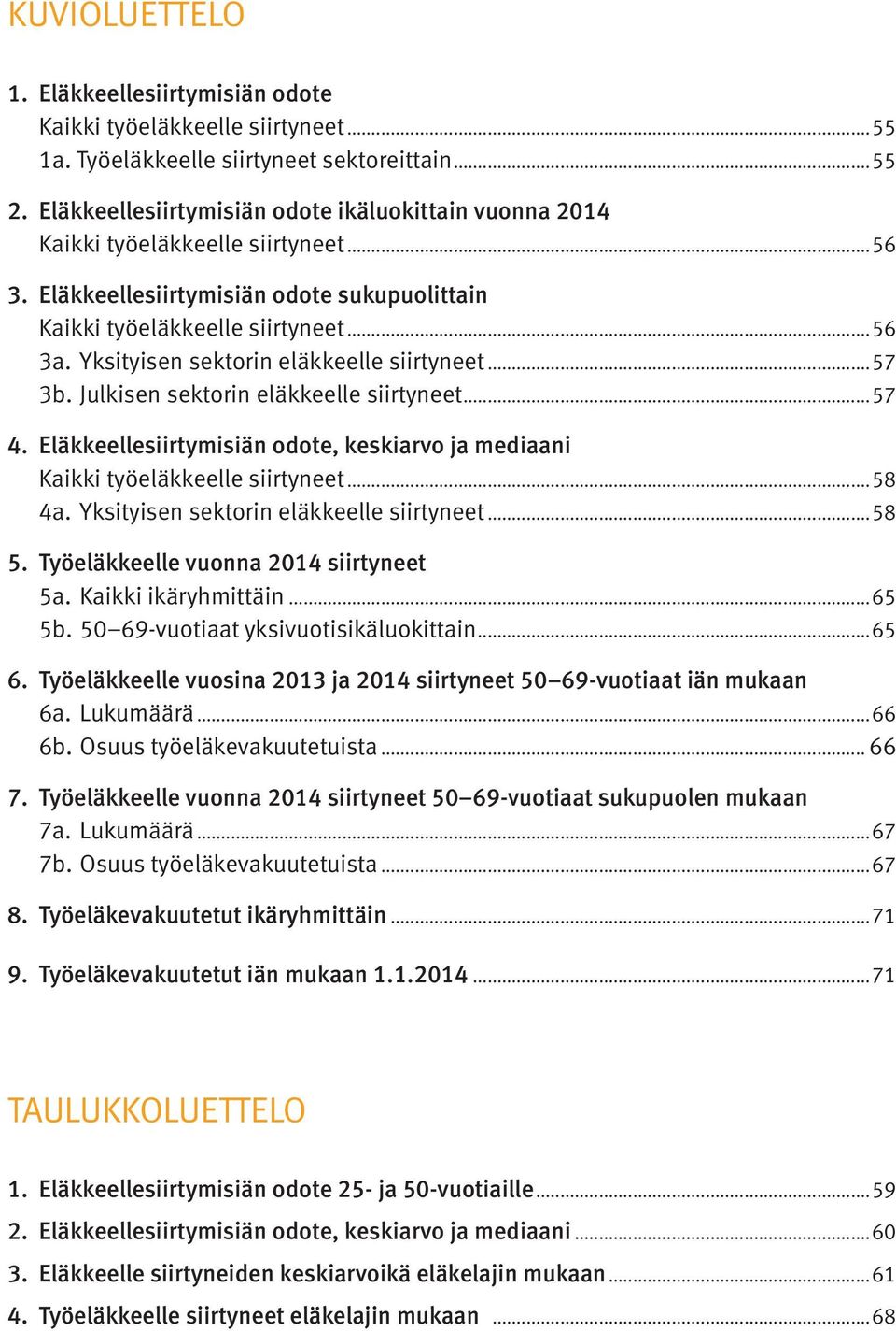 Yksityisen sektorin eläkkeelle siirtyneet...57 3b. Julkisen sektorin eläkkeelle siirtyneet...57 4. Eläkkeellesiirtymisiän odote, keskiarvo ja mediaani Kaikki työeläkkeelle siirtyneet...58 4a.