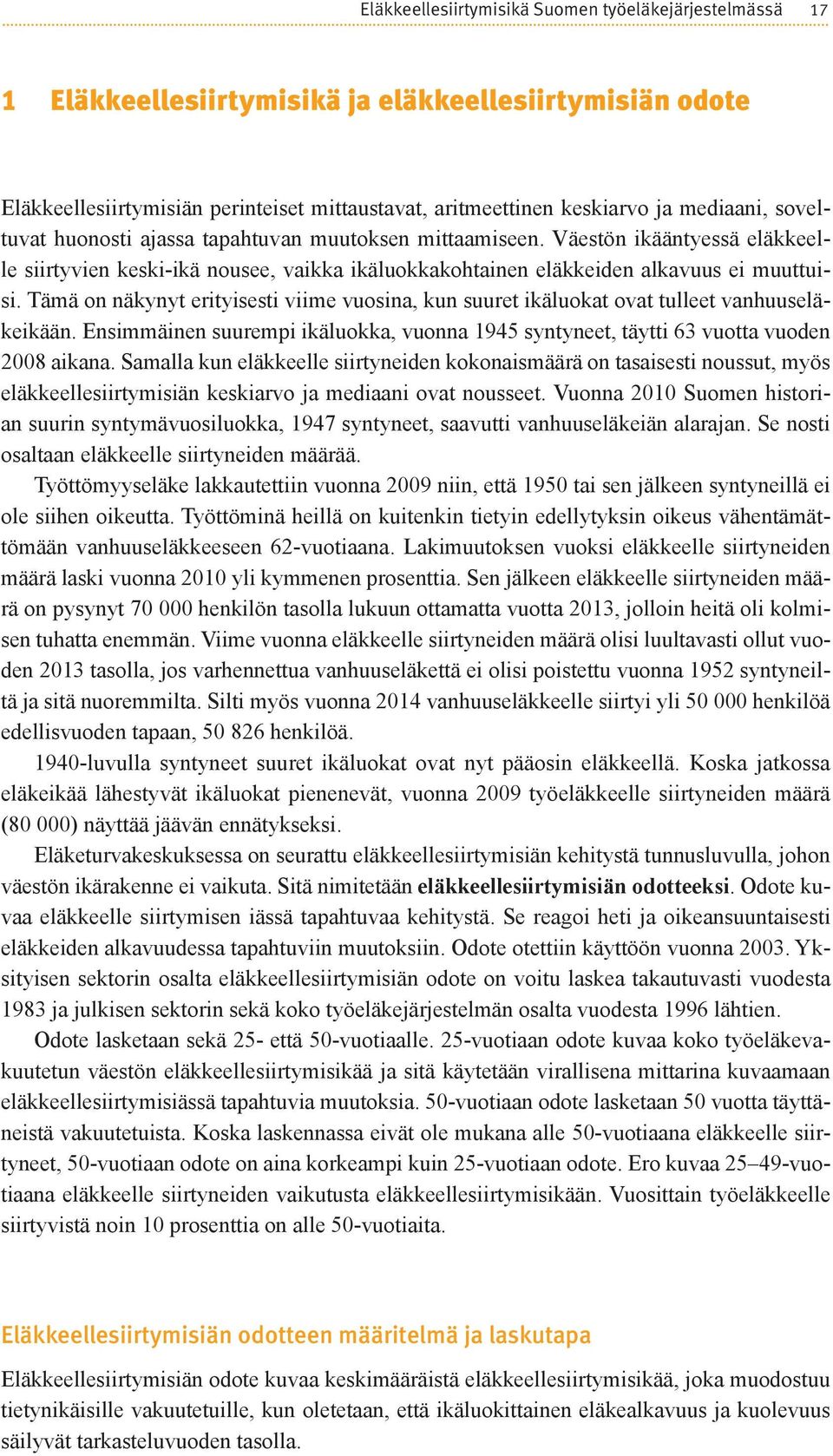 Tämä on näkynyt erityisesti viime vuosina, kun suuret ikäluokat ovat tulleet vanhuuseläkeikään. Ensimmäinen suurempi ikäluokka, vuonna 1945 syntyneet, täytti 63 vuotta vuoden 2008 aikana.