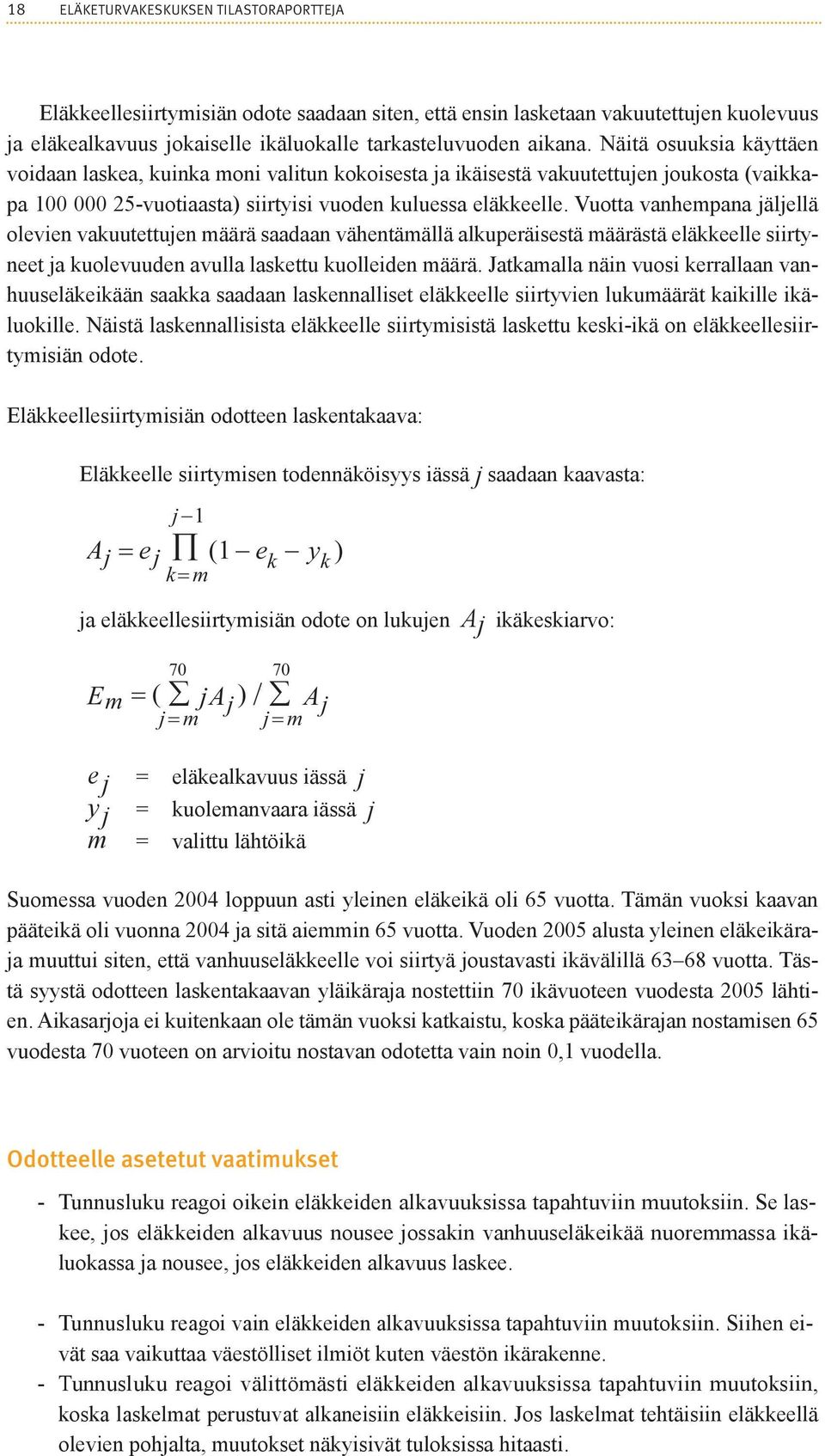 Vuotta vanhempana jäljellä olevien vakuutettujen määrä saadaan vähentämällä alkuperäisestä määrästä eläkkeelle siirtyneet ja kuolevuuden avulla laskettu kuolleiden määrä.