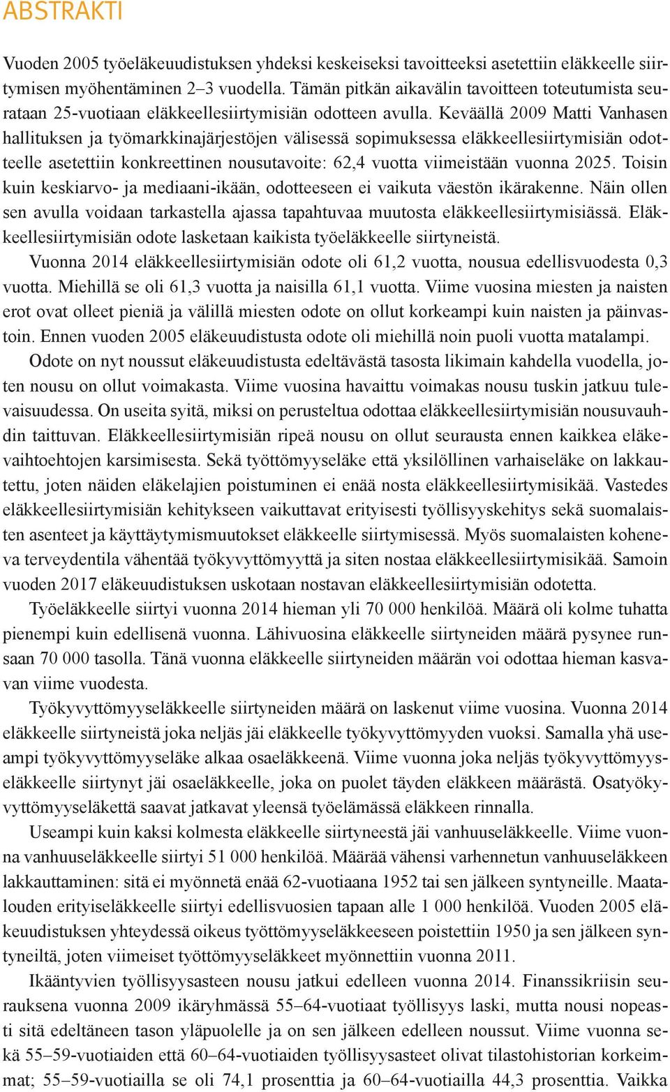 Keväällä 2009 Matti Vanhasen hallituksen ja työmarkkinajärjestöjen välisessä sopimuksessa eläkkeellesiirtymisiän odotteelle asetettiin konkreettinen nousutavoite: 62,4 vuotta viimeistään vuonna 2025.