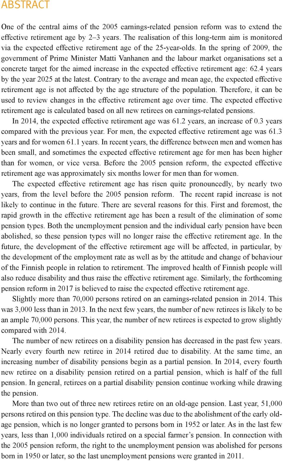 In the spring of 2009, the government of Prime Minister Matti Vanhanen and the labour market organisations set a concrete target for the aimed increase in the expected effective retirement age: 62.