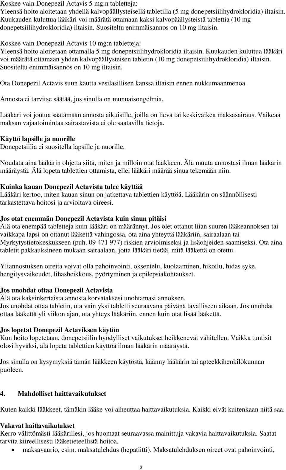 Koskee vain Donepezil Actavis 10 mg:n tabletteja: Yleensä hoito aloitetaan ottamalla 5 mg donepetsiilihydrokloridia iltaisin.