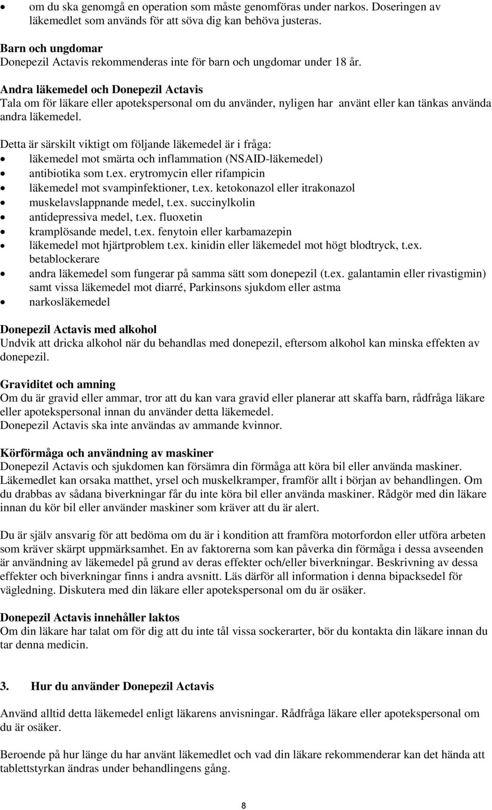 Andra läkemedel och Donepezil Actavis Tala om för läkare eller apotekspersonal om du använder, nyligen har använt eller kan tänkas använda andra läkemedel.