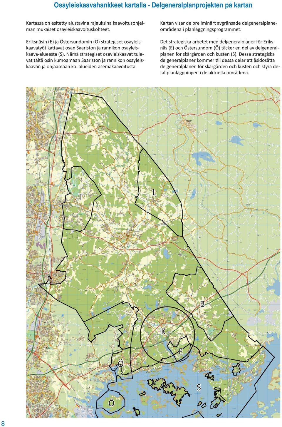 Eriksnäsin (E) ja Östersundomin (Ö) strategiset osayleiskaavatyöt ka avat osan Saariston ja rannikon osayleiskaava-alueesta (S).