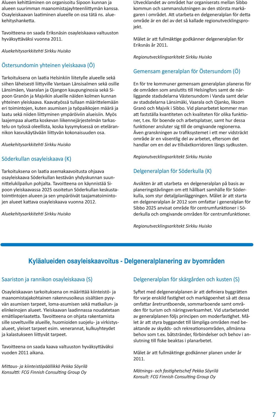 Aluekehitysarkkiteh Sirkku Huisko Östersundomin yhteinen yleiskaava (Ö) Tarkoituksena on laa a Helsinkiin liitetylle alueelle sekä siihen läheises lii yville Vantaan Länsisalmen sekä osille