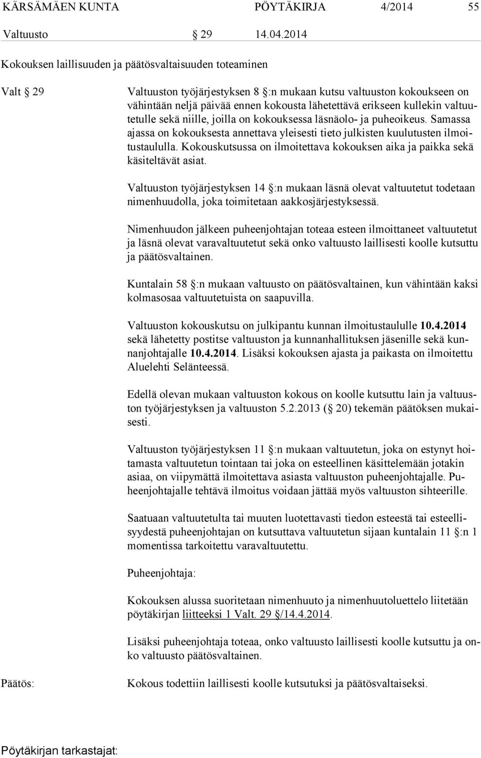 kullekin valtuutetulle sekä niille, joilla on kokouksessa läsnäolo- ja puheoikeus. Samassa ajassa on kokouksesta annettava yleisesti tieto julkisten kuulutusten ilmoitustaululla.