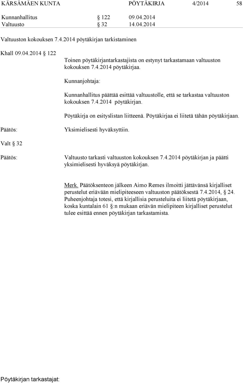 Pöytäkirjaa ei liitetä tähän pöytäkirjaan. Yksimielisesti hyväksyttiin. Valt 32 Valtuusto tarkasti valtuuston kokouksen 7.4.2014 pöytäkirjan ja päätti yksimielisesti hyväksyä pöytäkirjan. Merk.