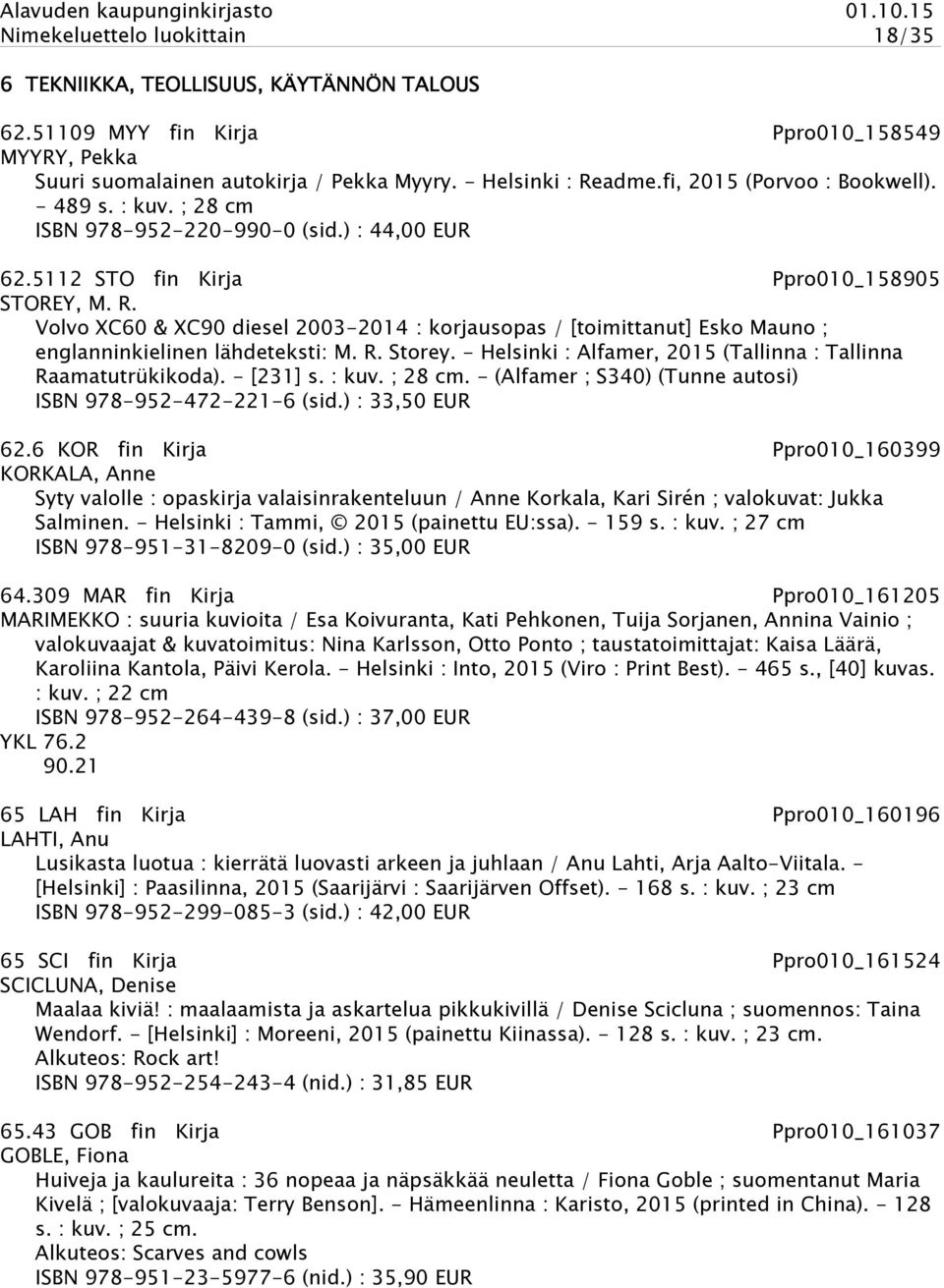 Volvo XC60 & XC90 diesel 2003-2014 : korjausopas / [toimittanut] Esko Mauno ; englanninkielinen lähdeteksti: M. R. Storey. - Helsinki : Alfamer, 2015 (Tallinna : Tallinna Raamatutrükikoda). - [231] s.