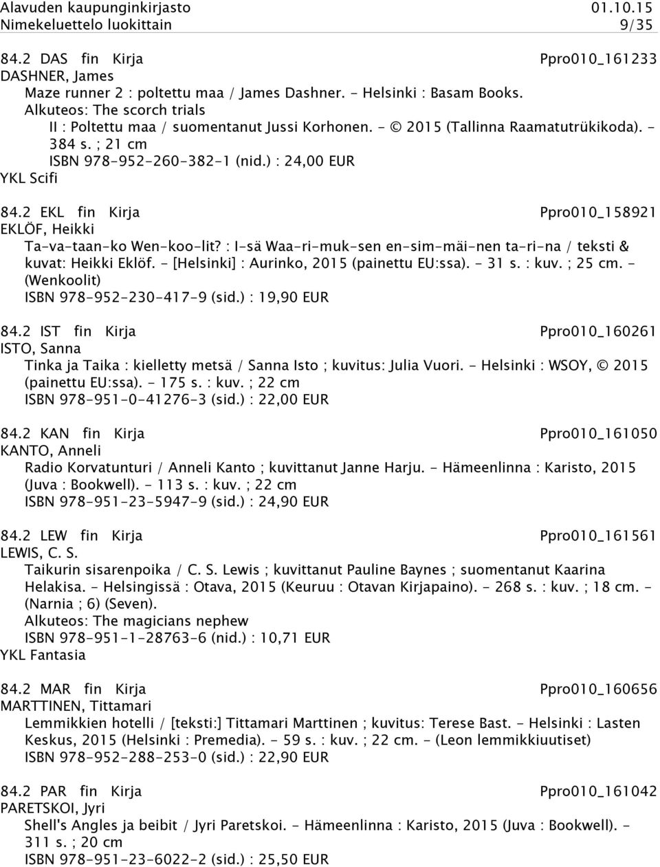 2 EKL fin Kirja Ppro010_158921 EKLÖF, Heikki Ta-va-taan-ko Wen-koo-lit? : I-sä Waa-ri-muk-sen en-sim-mäi-nen ta-ri-na / teksti & kuvat: Heikki Eklöf. - [Helsinki] : Aurinko, 2015 (painettu EU:ssa).