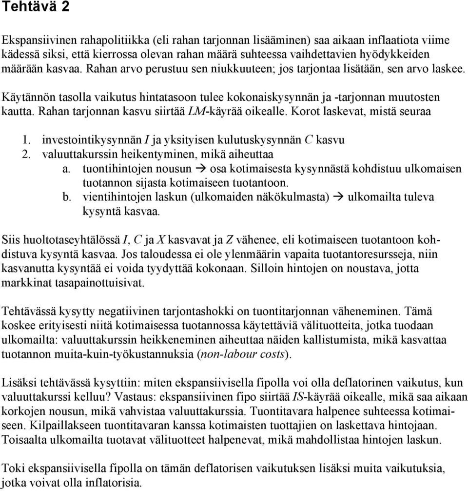 Rahan tarjonnan kasvu siirtää LM-käyrää oikealle. Korot laskevat, mistä seuraa 1. investointikysynnän I ja yksityisen kulutuskysynnän C kasvu 2. valuuttakurssin heikentyminen, mikä aiheuttaa a.