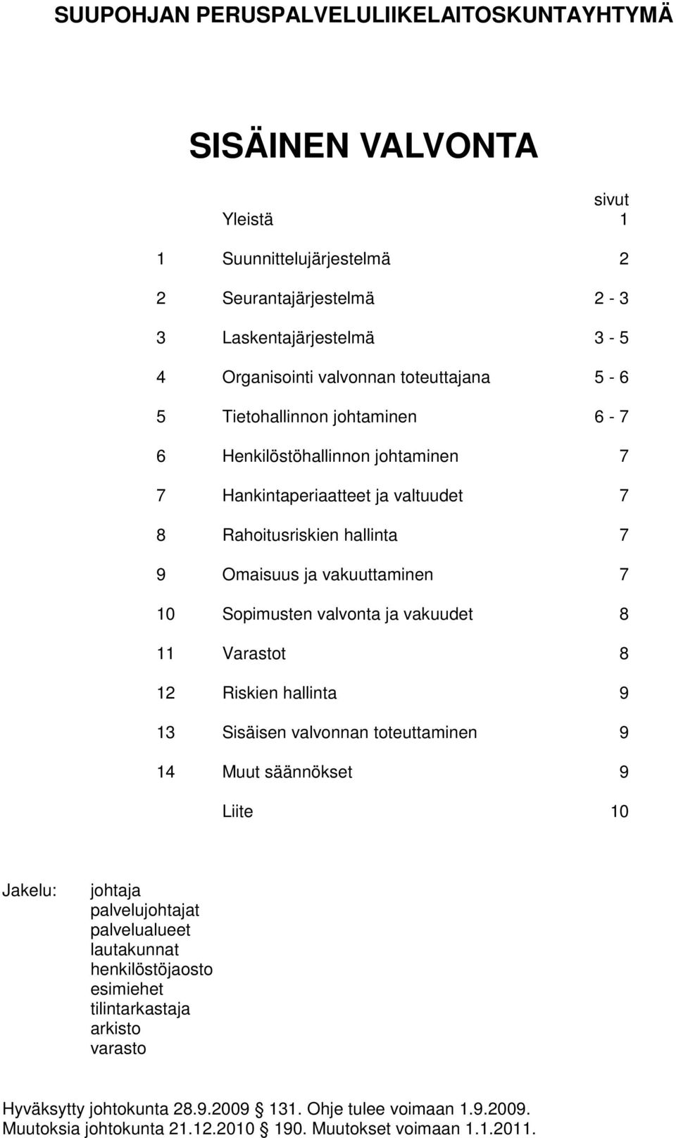 Sopimusten valvonta ja vakuudet 8 11 Varastot 8 12 Riskien hallinta 9 13 Sisäisen valvonnan toteuttaminen 9 14 Muut säännökset 9 Liite 10 Jakelu: johtaja palvelujohtajat palvelualueet