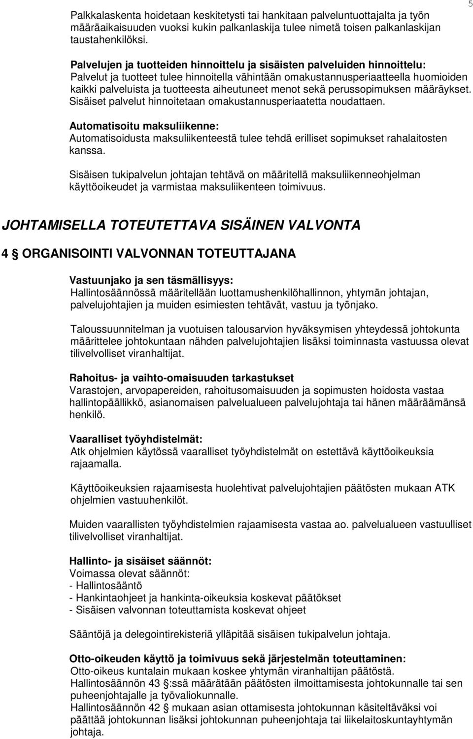 aiheutuneet menot sekä perussopimuksen määräykset. Sisäiset palvelut hinnoitetaan omakustannusperiaatetta noudattaen.