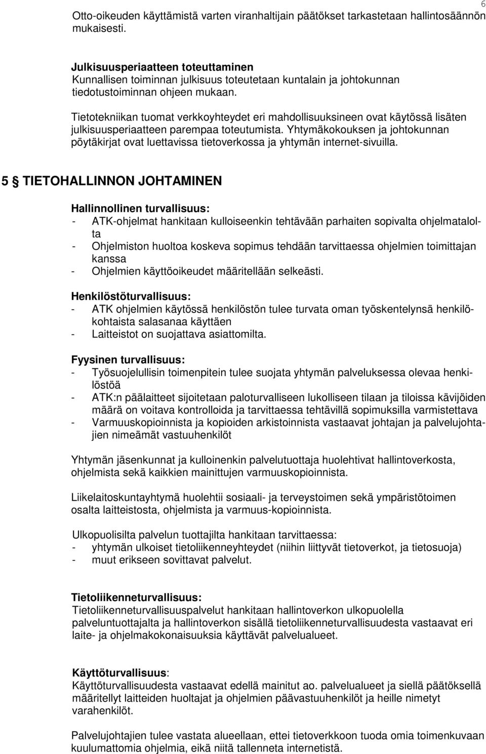 Tietotekniikan tuomat verkkoyhteydet eri mahdollisuuksineen ovat käytössä lisäten julkisuusperiaatteen parempaa toteutumista.