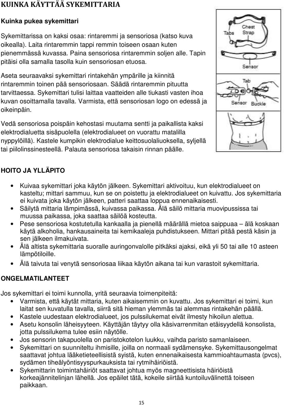 Aseta seuraavaksi sykemittari rintakehän ympärille ja kiinnitä rintaremmin toinen pää sensoriosaan. Säädä rintaremmin pituutta tarvittaessa.