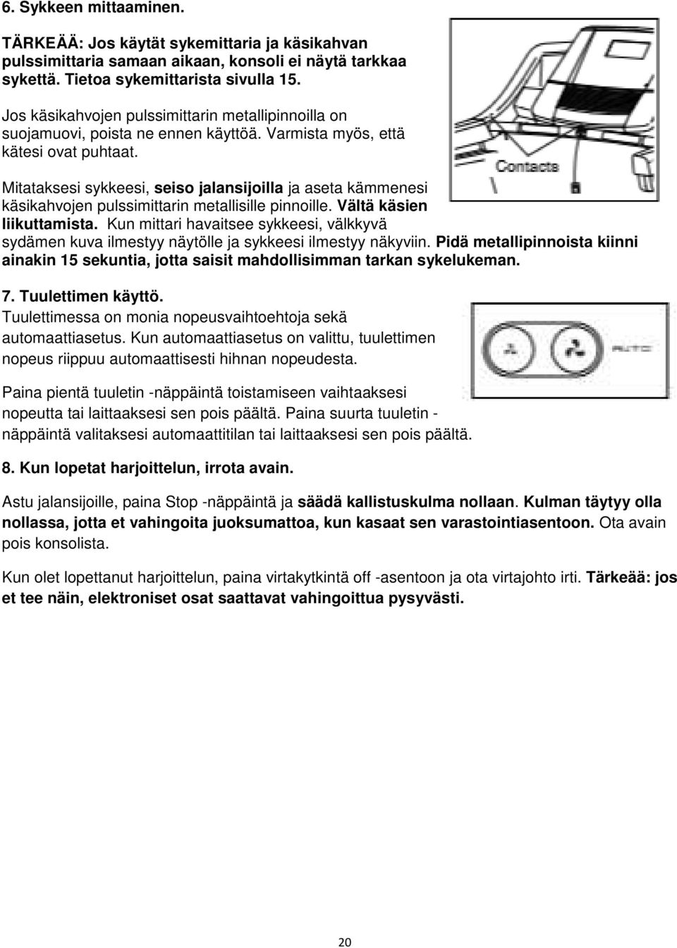 Mitataksesi sykkeesi, seiso jalansijoilla ja aseta kämmenesi käsikahvojen pulssimittarin metallisille pinnoille. Vältä käsien liikuttamista.