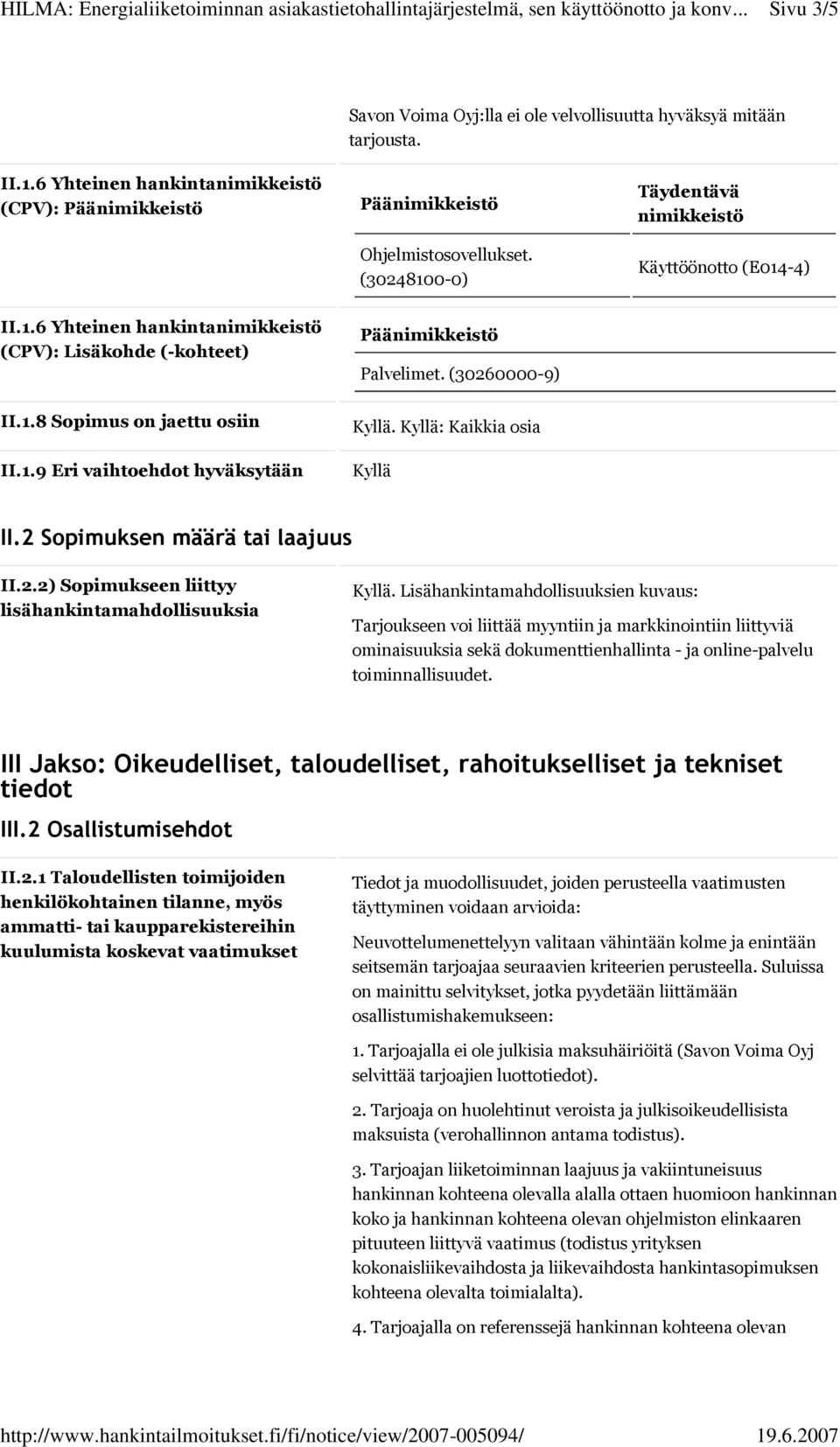 Kyllä: Kaikkia osia Kyllä II.2 Sopimuksen määrä tai laajuus II.2.2) Sopimukseen liittyy lisähankintamahdollisuuksia Kyllä.