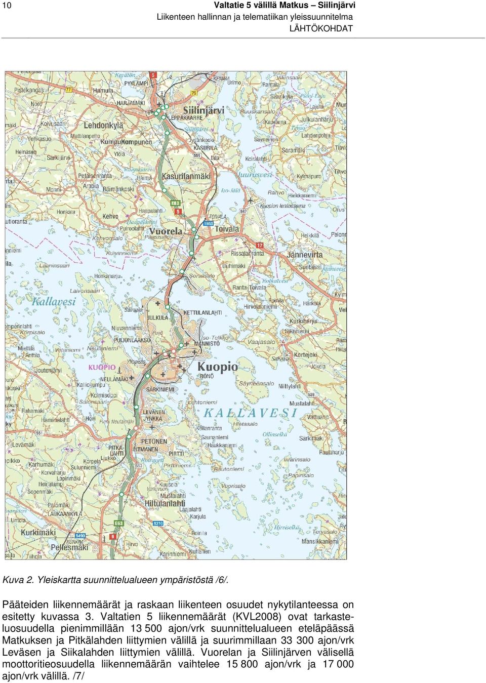 Valtatien 5 liikennemäärät (KVL2008) ovat tarkasteluosuudella pienimmillään 13 500 ajon/vrk suunnittelualueen eteläpäässä Matkuksen ja