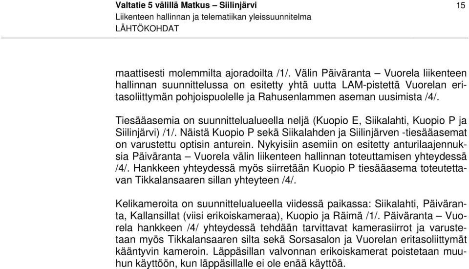 Tiesääasemia on suunnittelualueella neljä (Kuopio E, Siikalahti, Kuopio P ja Siilinjärvi) /1/. Näistä Kuopio P sekä Siikalahden ja Siilinjärven -tiesääasemat on varustettu optisin anturein.