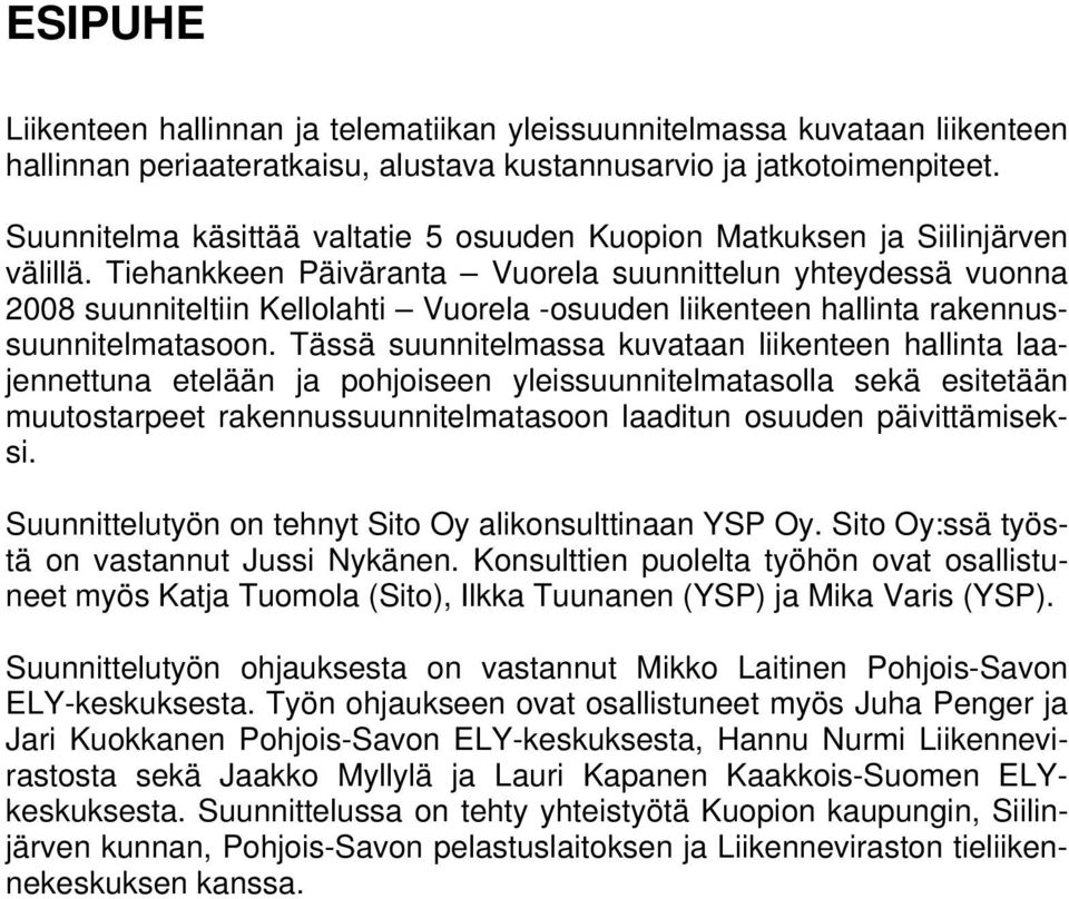 Tässä suunnitelmassa kuvataan liikenteen hallinta laajennettuna etelään ja pohjoiseen yleissuunnitelmatasolla sekä esitetään muutostarpeet rakennussuunnitelmatasoon laaditun osuuden päivittämiseksi.