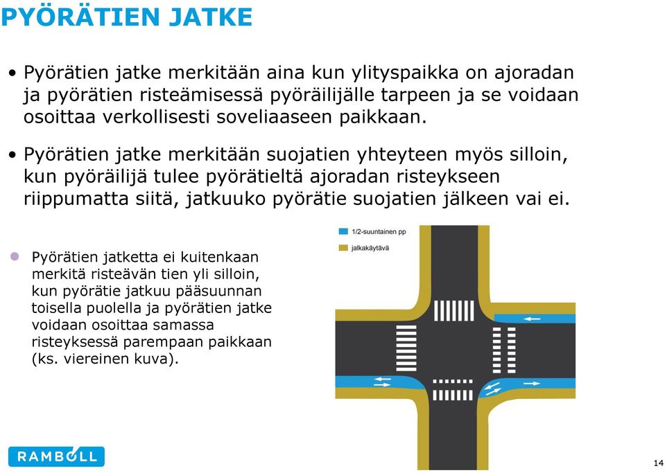 Pyörätien jatke merkitään suojatien yhteyteen myös silloin, kun pyöräilijä tulee pyörätieltä ajoradan risteykseen riippumatta siitä, jatkuuko