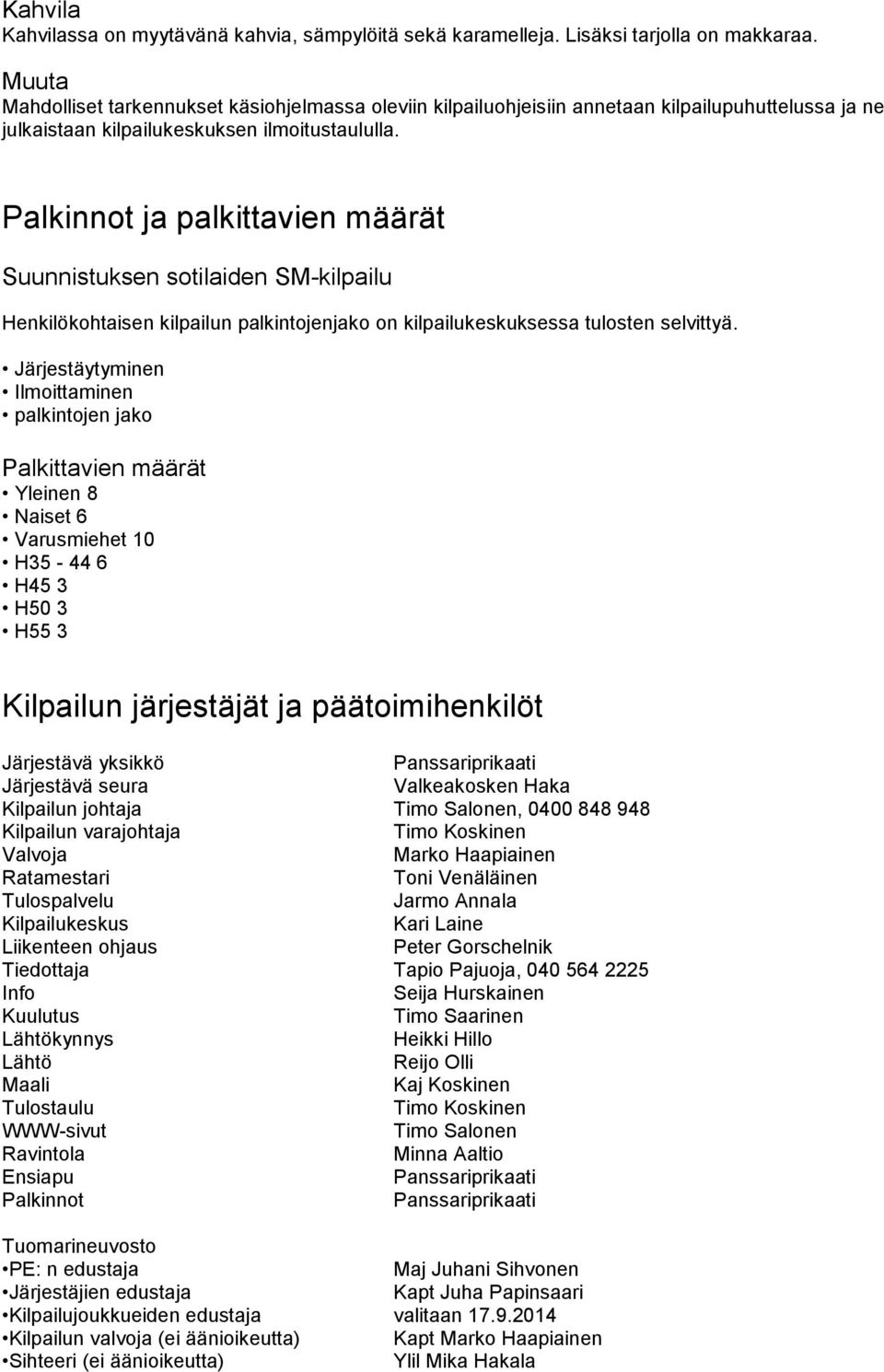 Palkinnot ja palkittavien määrät Suunnistuksen sotilaiden SM-kilpailu Henkilökohtaisen kilpailun palkintojenjako on kilpailukeskuksessa tulosten selvittyä.