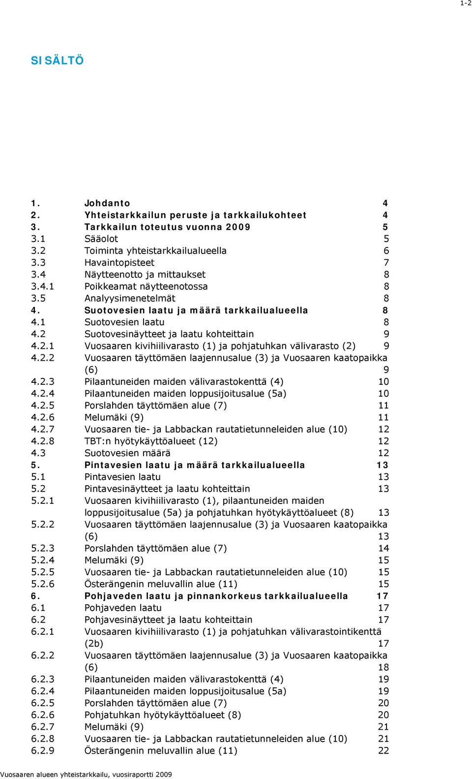 Suotovesinäytteet ja laatu kohteittain 9 4..1 Vuosaaren kivihiilivarasto (1) ja pohjatuhkan välivarasto () 9 4.. Vuosaaren täyttömäen laajennusalue (3) ja Vuosaaren kaatopaikka (6) 9 4.