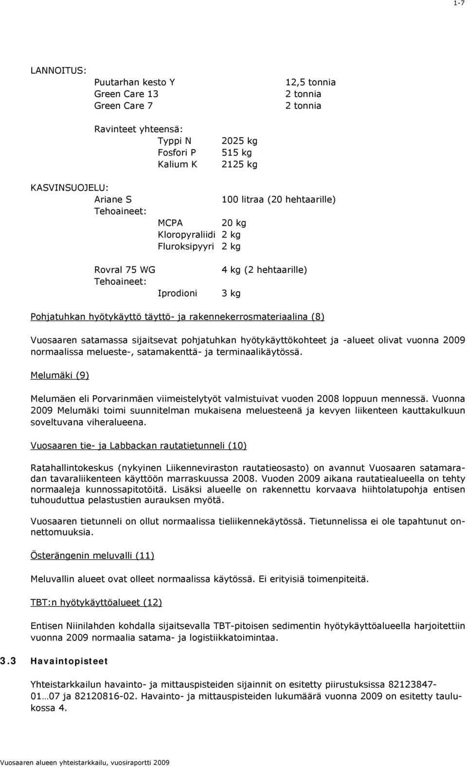 satamassa sijaitsevat pohjatuhkan hyötykäyttökohteet ja -alueet olivat vuonna 009 normaalissa melueste-, satamakenttä- ja terminaalikäytössä.