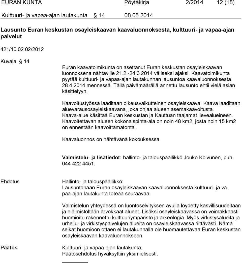 Kaavatoimikunta pyytää kulttuuri- ja vapaa-ajan lautakunnan lausuntoa kaavaluonnoksesta 28.4.2014 mennessä. Tällä päivämäärällä annettu lausunto ehtii vielä asian käsittelyyn.