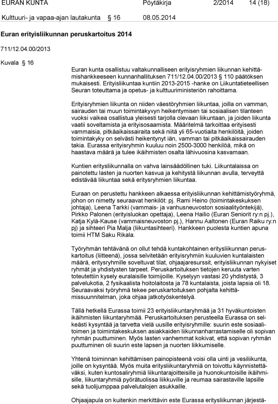 Erityisliikuntaa kuntiin 2013-2015 -hanke on Liikuntatieteellisen Seuran toteuttama ja opetus- ja kulttuuriministeriön rahoittama.