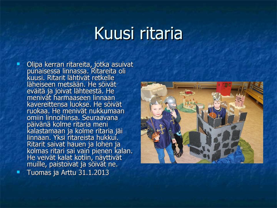 He menivät nukkumaan omiin linnoihinsa. Seuraavana päivänä kolme ritaria meni kalastamaan ja kolme ritaria jäi linnaan.