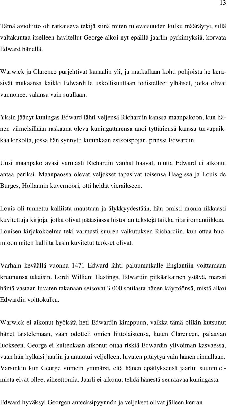 Yksin jäänyt kuningas Edward lähti veljensä Richardin kanssa maanpakoon, kun hänen viimeisillään raskaana oleva kuningattarensa anoi tyttäriensä kanssa turvapaikkaa kirkolta, jossa hän synnytti