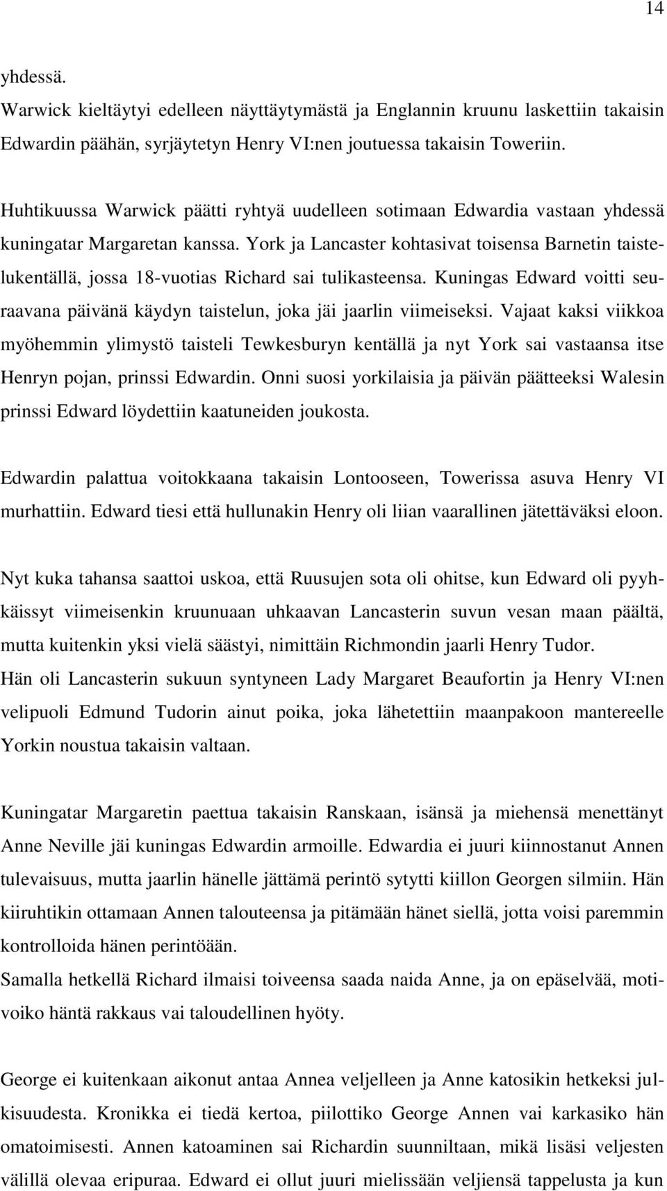 York ja Lancaster kohtasivat toisensa Barnetin taistelukentällä, jossa 18-vuotias Richard sai tulikasteensa. Kuningas Edward voitti seuraavana päivänä käydyn taistelun, joka jäi jaarlin viimeiseksi.