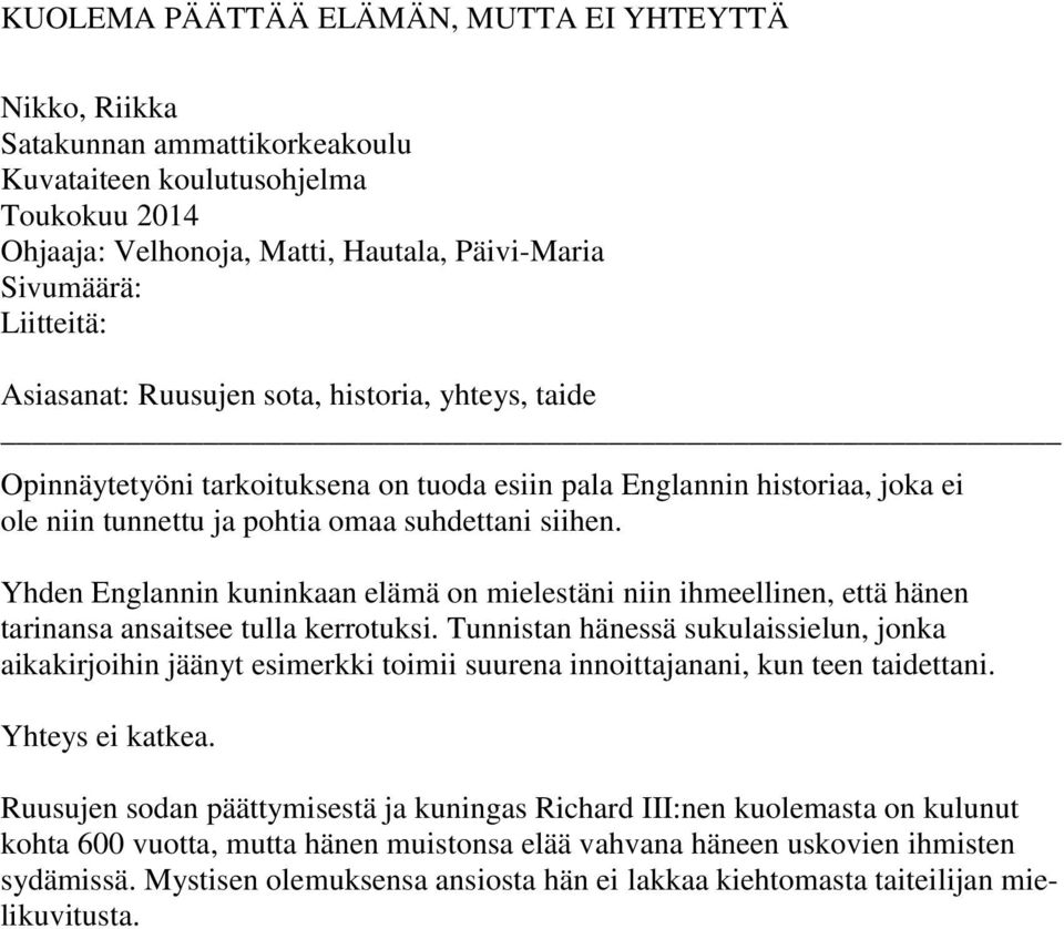 Yhden Englannin kuninkaan elämä on mielestäni niin ihmeellinen, että hänen tarinansa ansaitsee tulla kerrotuksi.