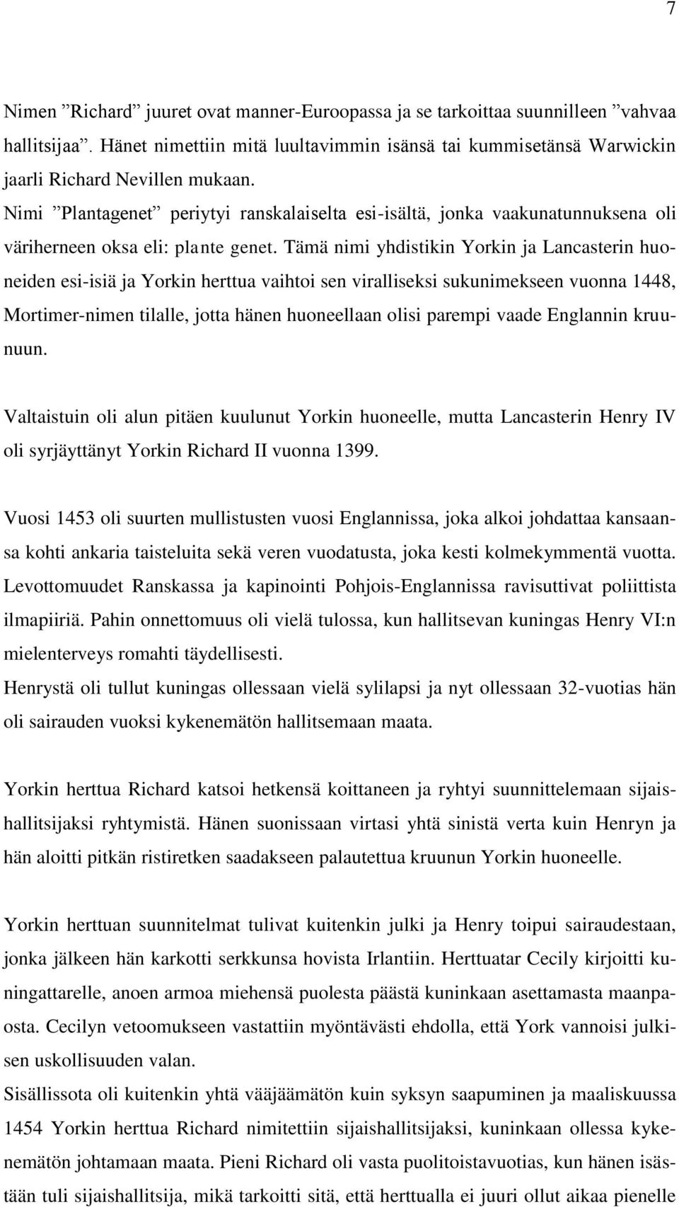 Tämä nimi yhdistikin Yorkin ja Lancasterin huoneiden esi-isiä ja Yorkin herttua vaihtoi sen viralliseksi sukunimekseen vuonna 1448, Mortimer-nimen tilalle, jotta hänen huoneellaan olisi parempi vaade