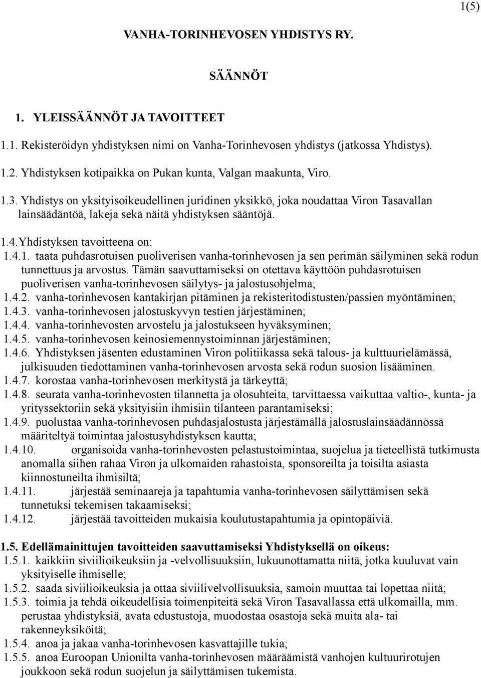 Yhdistys on yksityisoikeudellinen juridinen yksikkö, joka noudattaa Viron Tasavallan lainsäädäntöä, lakeja sekä näitä yhdistyksen sääntöjä. 1.