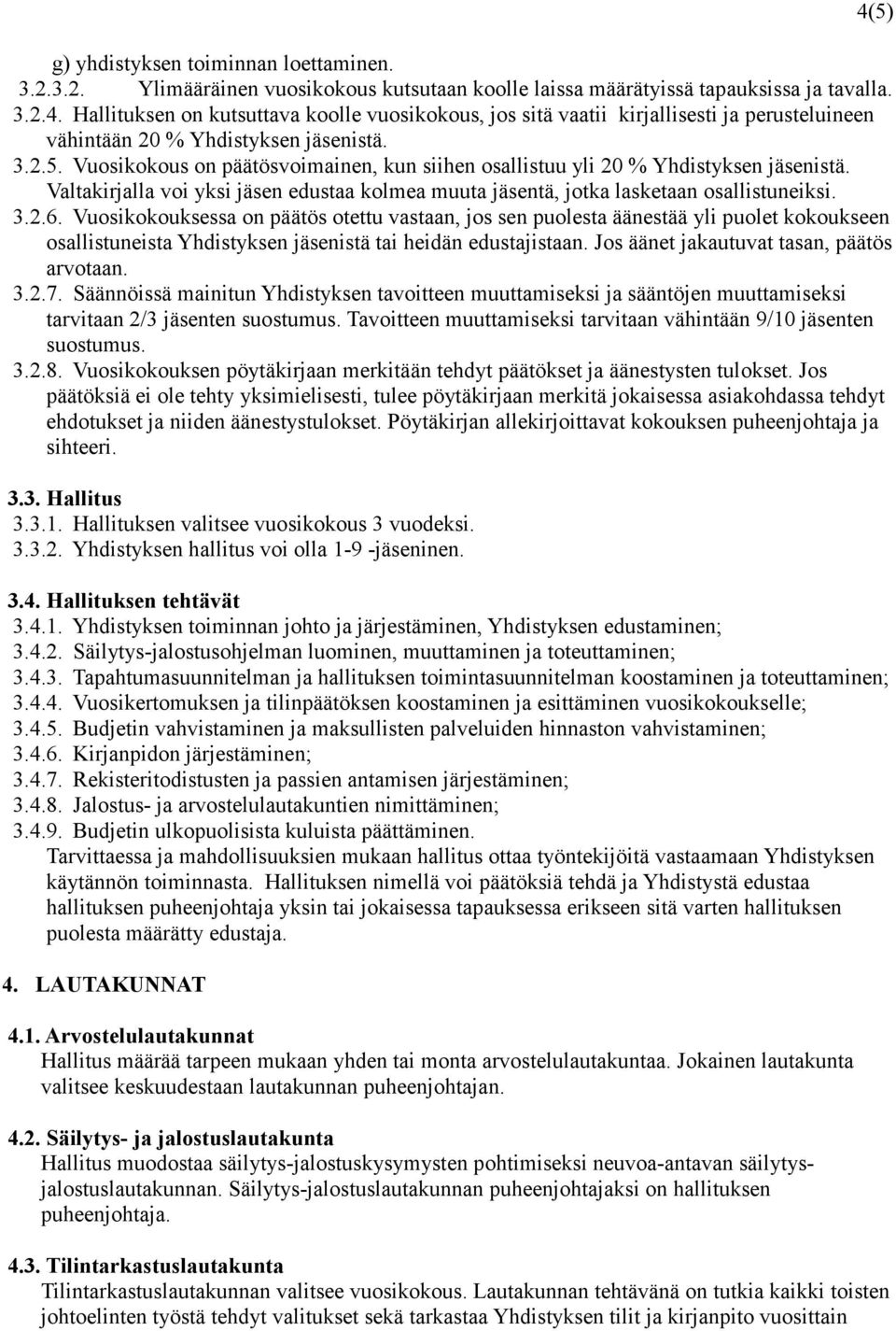 Vuosikokous on päätösvoimainen, kun siihen osallistuu yli 20 % Yhdistyksen jäsenistä. Valtakirjalla voi yksi jäsen edustaa kolmea muuta jäsentä, jotka lasketaan osallistuneiksi. 3.2.6.