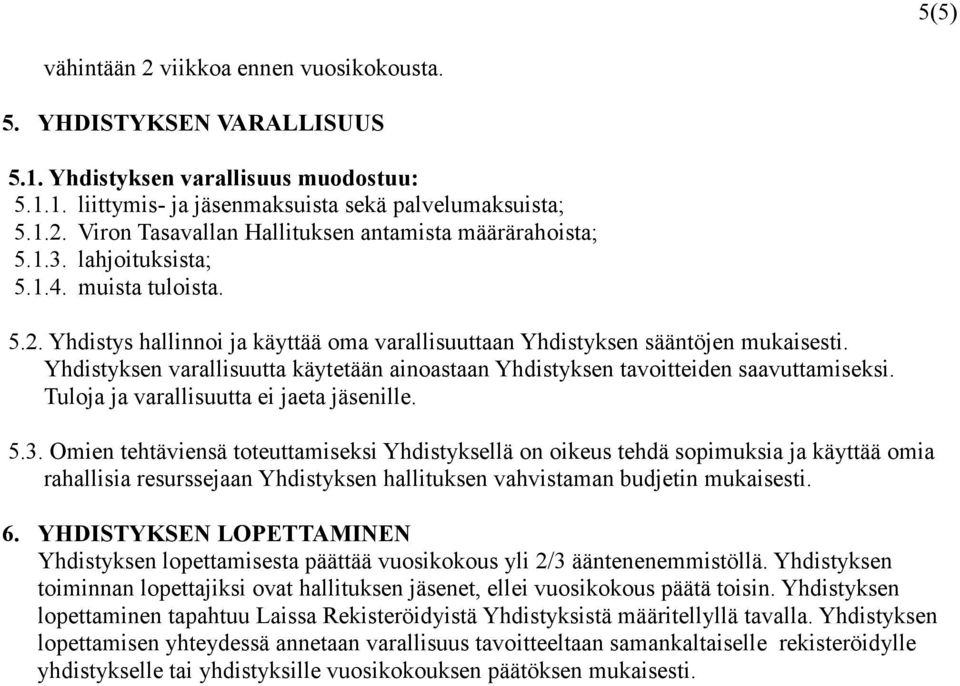 Yhdistyksen varallisuutta käytetään ainoastaan Yhdistyksen tavoitteiden saavuttamiseksi. Tuloja ja varallisuutta ei jaeta jäsenille. 5.3.