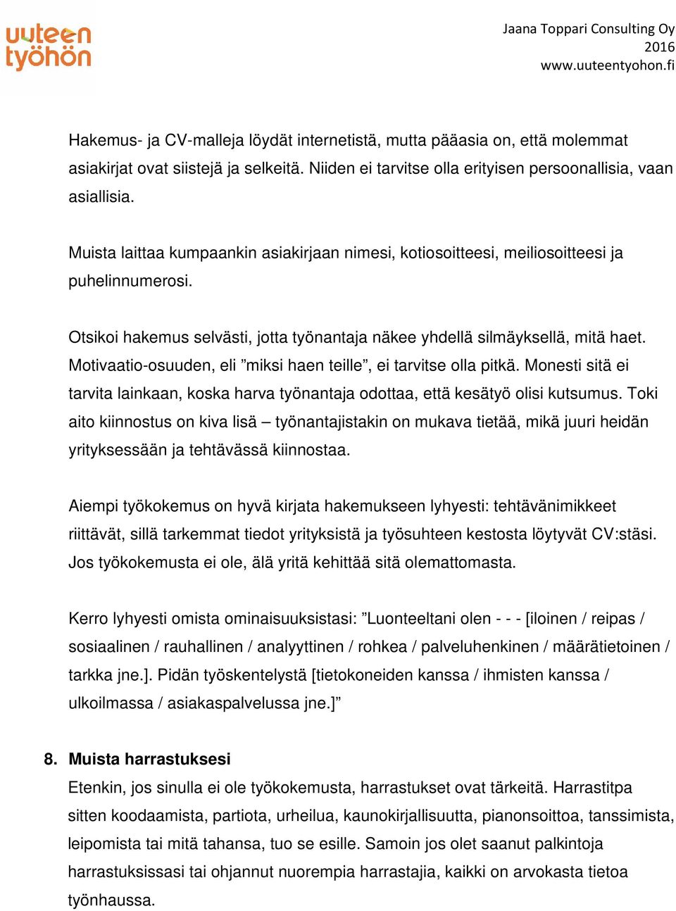 Motivaatio-osuuden, eli miksi haen teille, ei tarvitse olla pitkä. Monesti sitä ei tarvita lainkaan, koska harva työnantaja odottaa, että kesätyö olisi kutsumus.