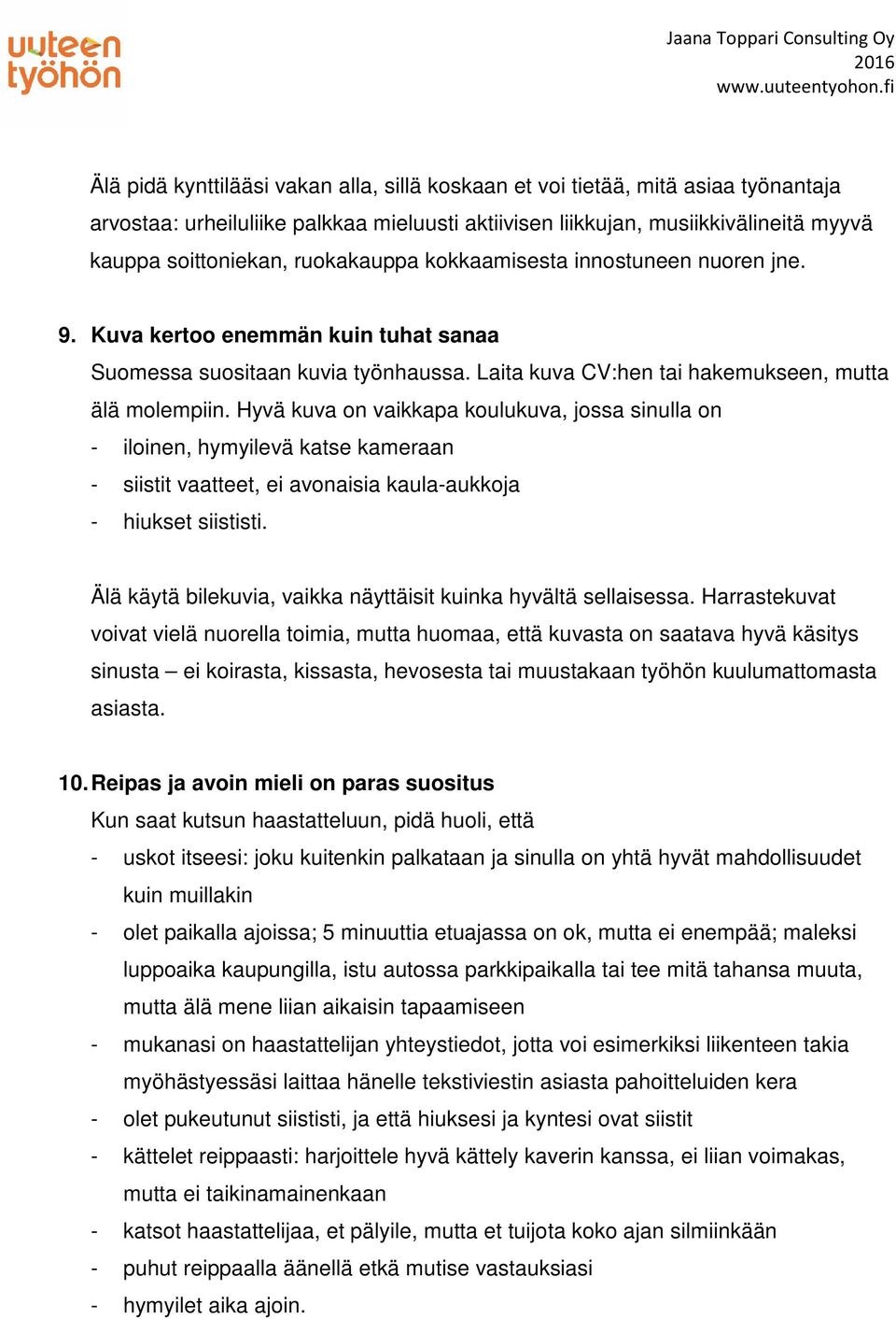 Hyvä kuva on vaikkapa koulukuva, jossa sinulla on - iloinen, hymyilevä katse kameraan - siistit vaatteet, ei avonaisia kaula-aukkoja - hiukset siististi.