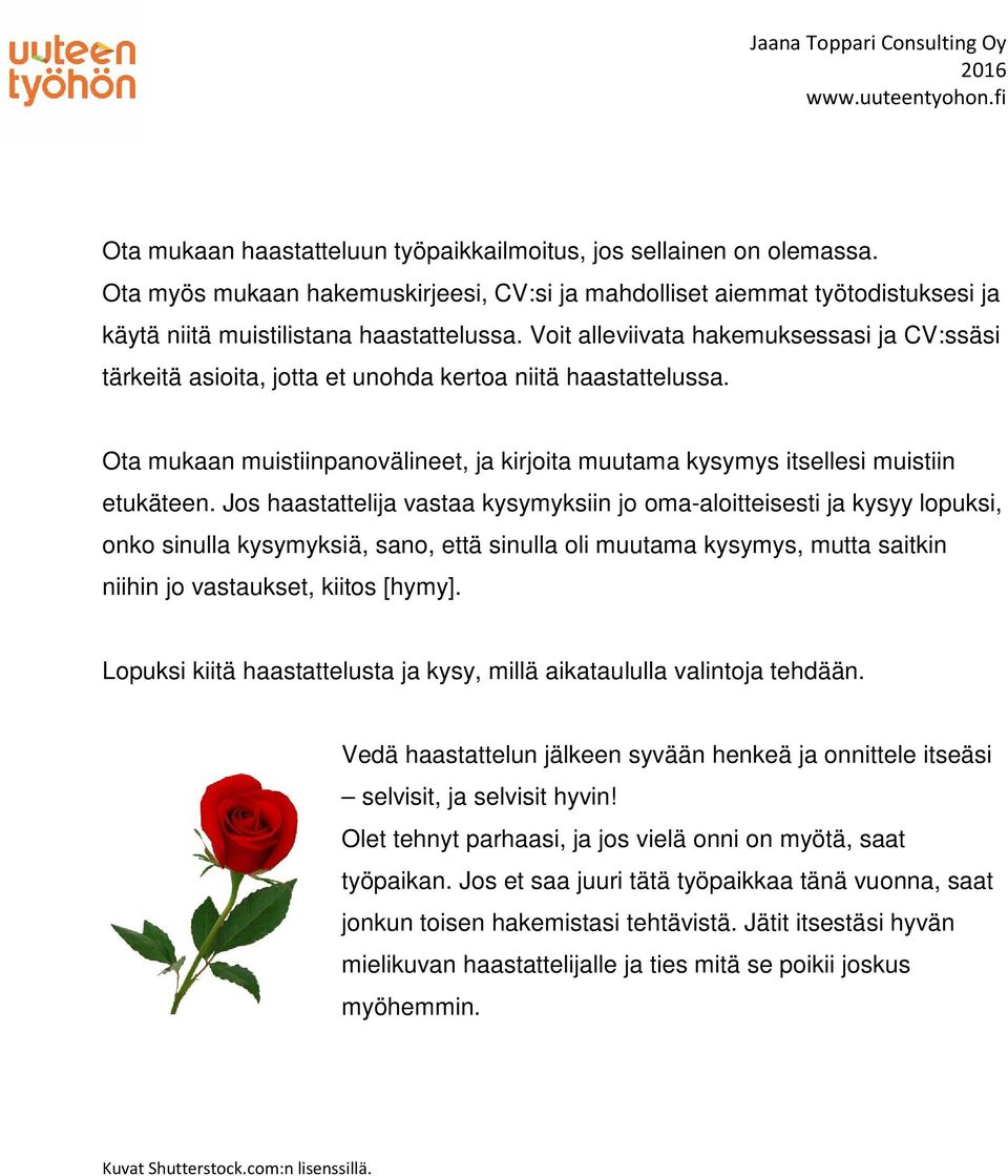 Jos haastattelija vastaa kysymyksiin jo oma-aloitteisesti ja kysyy lopuksi, onko sinulla kysymyksiä, sano, että sinulla oli muutama kysymys, mutta saitkin niihin jo vastaukset, kiitos [hymy].