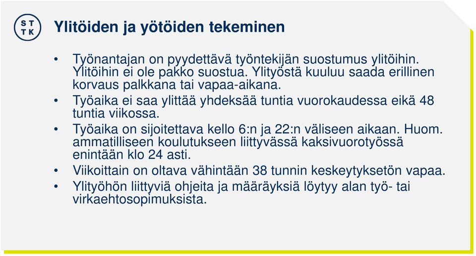 Työaika ei saa ylittää yhdeksää tuntia vuorokaudessa eikä 48 tuntia viikossa. Työaika on sijoitettava kello 6:n ja 22:n väliseen aikaan.