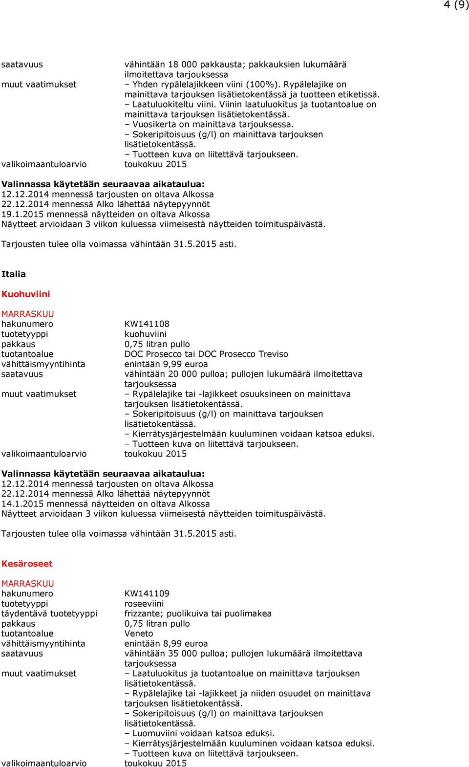 .1.2015 mennessä näytteiden on oltava Alkossa Italia Kuohuviini KW141108 kuohuviini DOC Prosecco tai DOC Prosecco Treviso vähittäismyyntihinta enintään 9,99 euroa vähintään 20 000 pulloa; pullojen