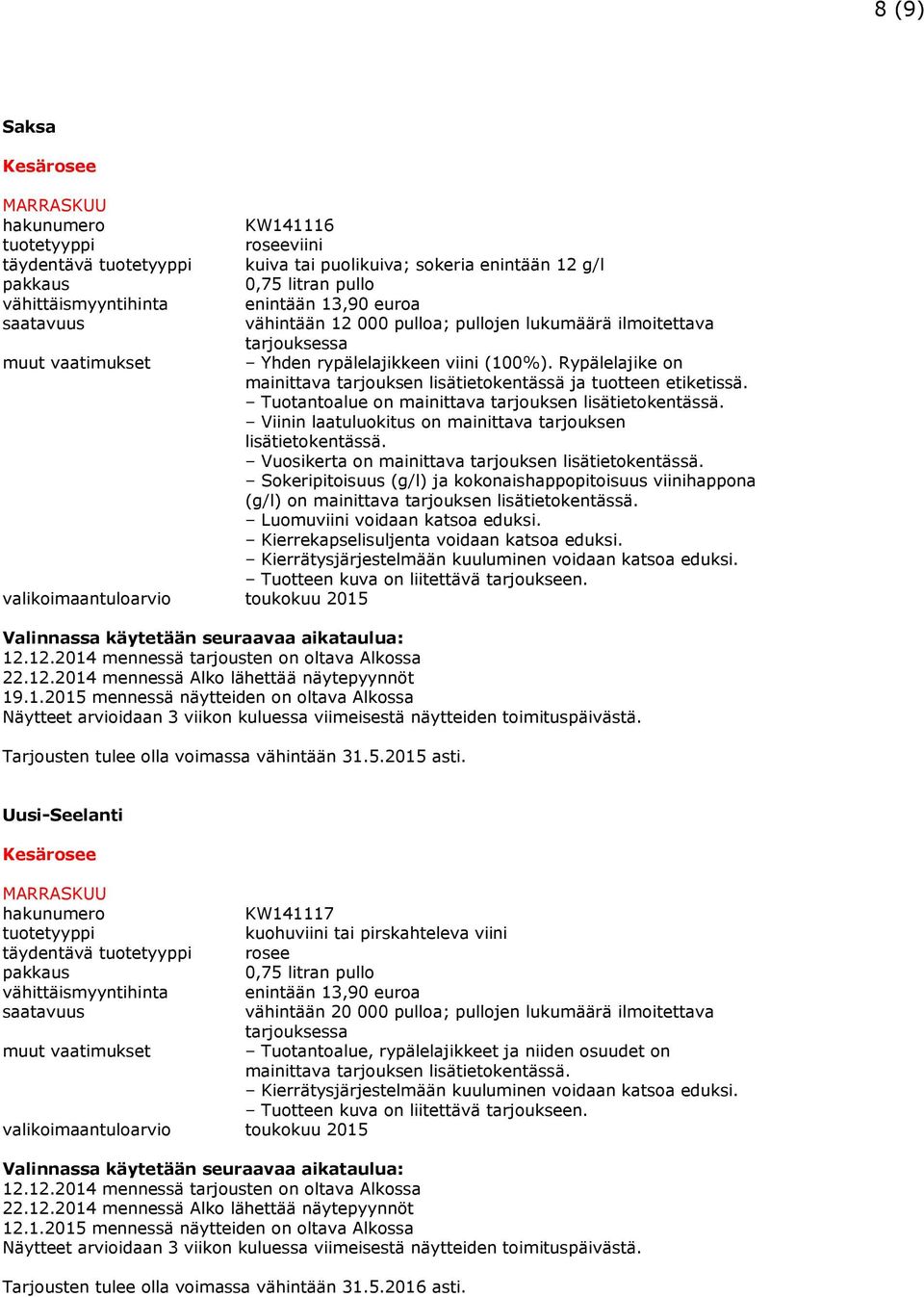 Tuotantoalue on mainittava tarjouksen Vuosikerta on mainittava tarjouksen Sokeripitoisuus (g/l) ja kokonaishappopitoisuus viinihappona (g/l) on mainittava tarjouksen Kierrekapselisuljenta voidaan
